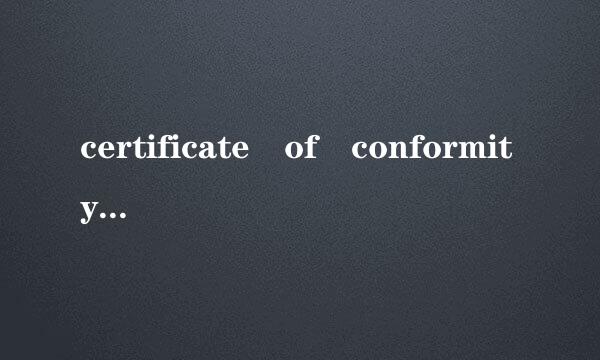 certificate of conformity和EC declatation of conformity是什么