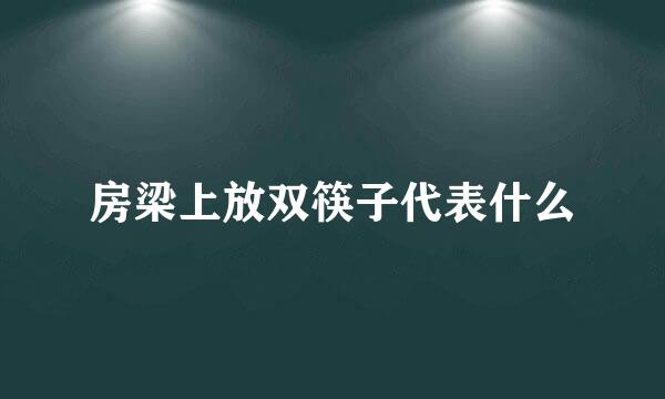 房梁上放双筷子代表什么