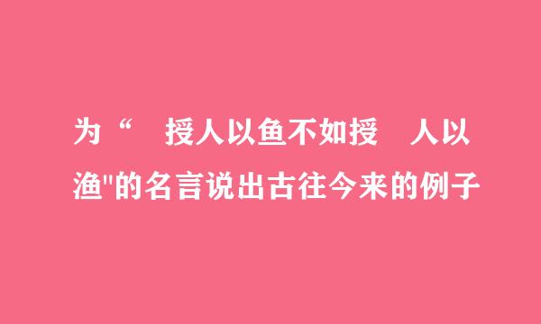 为“ 授人以鱼不如授 人以渔