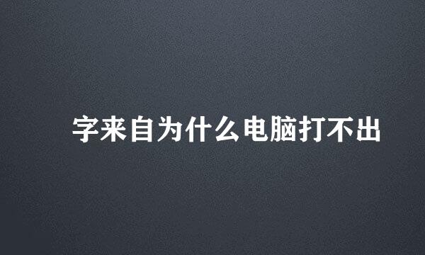 礽字来自为什么电脑打不出