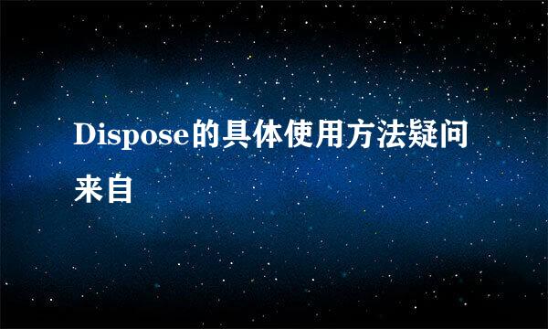 Dispose的具体使用方法疑问来自