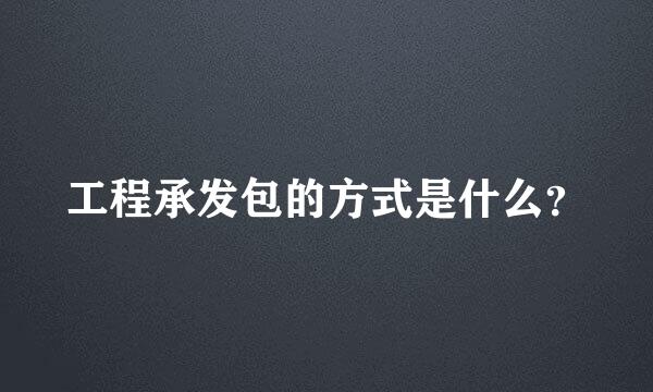 工程承发包的方式是什么？