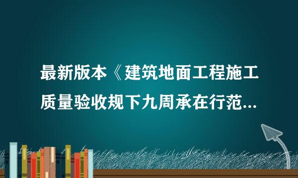 最新版本《建筑地面工程施工质量验收规下九周承在行范》什么时间出版的