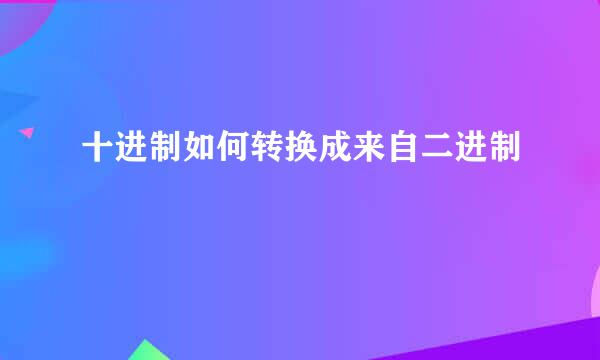 十进制如何转换成来自二进制