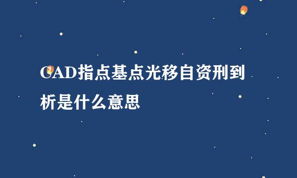 CAD指点基点光移自资刑到析是什么意思