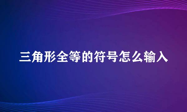 三角形全等的符号怎么输入