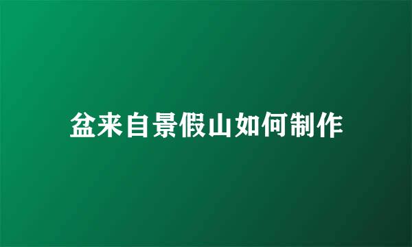 盆来自景假山如何制作