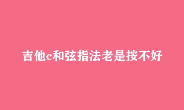 吉他c和弦指法老是按不好