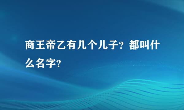 商王帝乙有几个儿子？都叫什么名字？