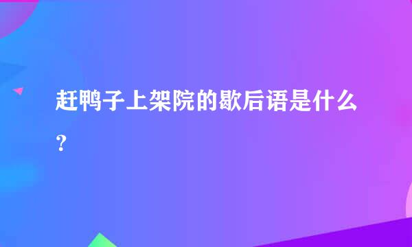 赶鸭子上架院的歇后语是什么？