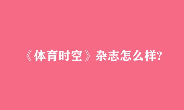 《体育时空》杂志怎么样?