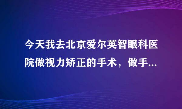 今天我去北京爱尔英智眼科医院做视力矫正的手术，做手术的时候医生嘴里一直说眼睛看着绿光，绿光动，眼珠