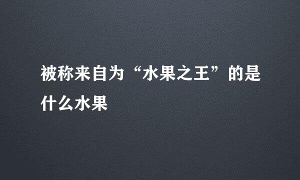 被称来自为“水果之王”的是什么水果