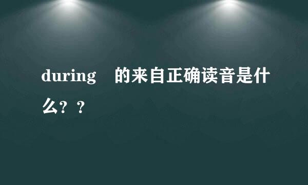 during 的来自正确读音是什么？？