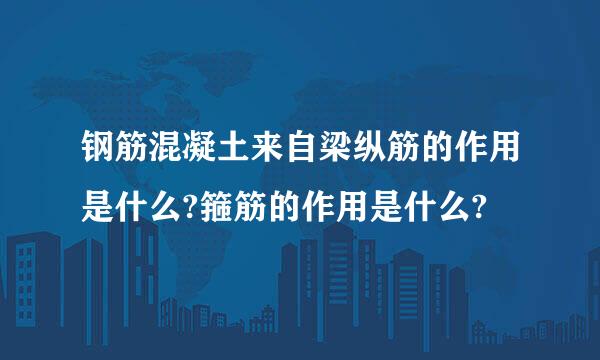 钢筋混凝土来自梁纵筋的作用是什么?箍筋的作用是什么?