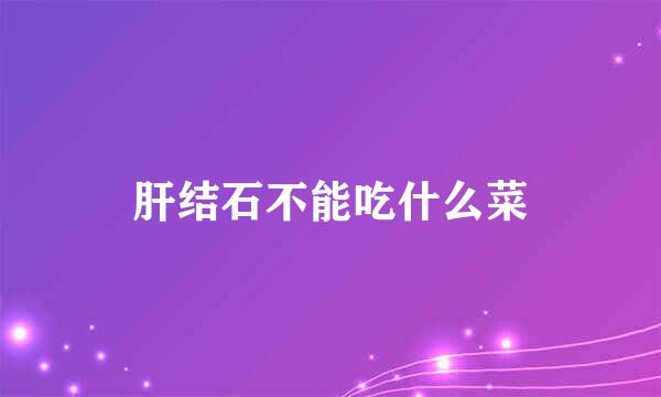 肝结石不能吃什么菜