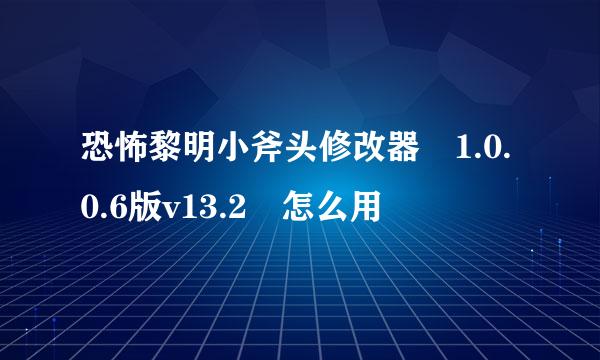 恐怖黎明小斧头修改器 1.0.0.6版v13.2 怎么用