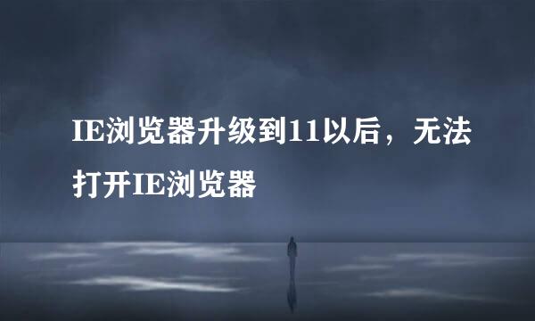 IE浏览器升级到11以后，无法打开IE浏览器