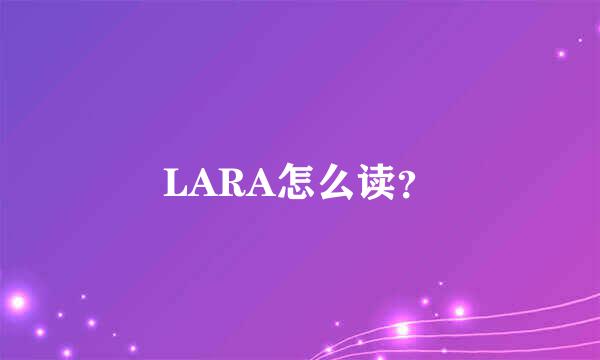 LARA怎么读？