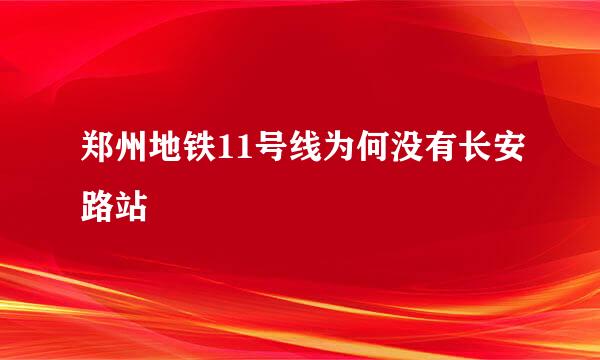 郑州地铁11号线为何没有长安路站