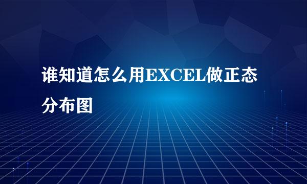 谁知道怎么用EXCEL做正态分布图