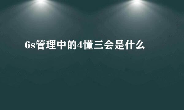 6s管理中的4懂三会是什么