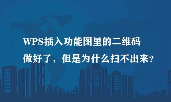 WPS插入功能图里的二维码做好了，但是为什么扫不出来？