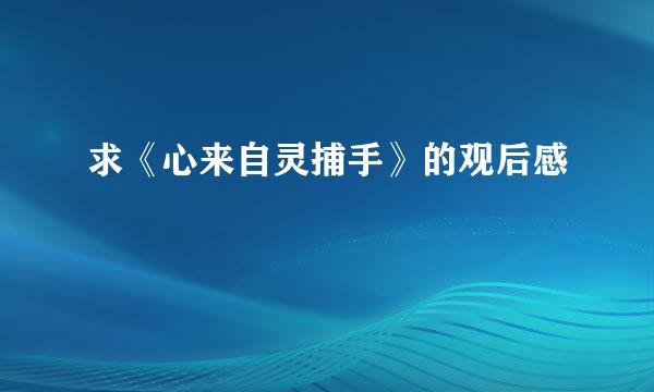 求《心来自灵捕手》的观后感