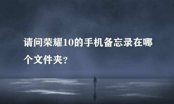 请问荣耀10的手机备忘录在哪个文件夹？