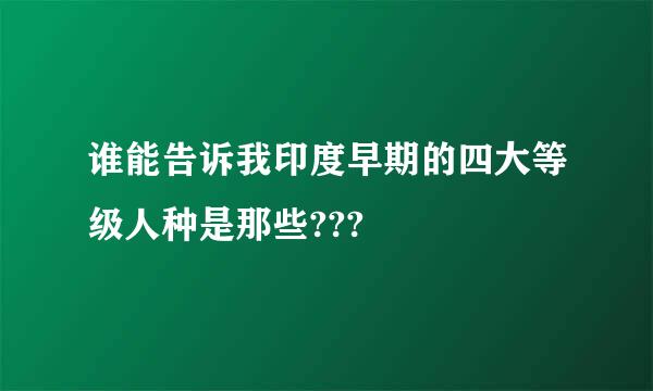 谁能告诉我印度早期的四大等级人种是那些???