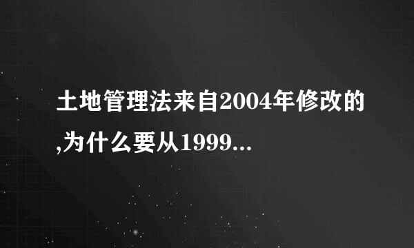 土地管理法来自2004年修改的,为什么要从1999年开始实施?