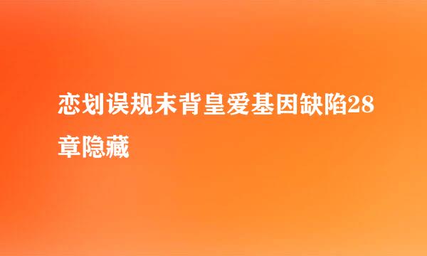 恋划误规末背皇爱基因缺陷28章隐藏