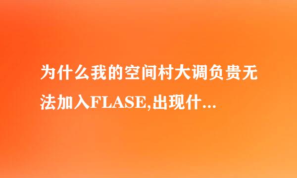 为什么我的空间村大调负贵无法加入FLASE,出现什么8月检查