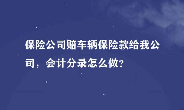 保险公司赔车辆保险款给我公司，会计分录怎么做？