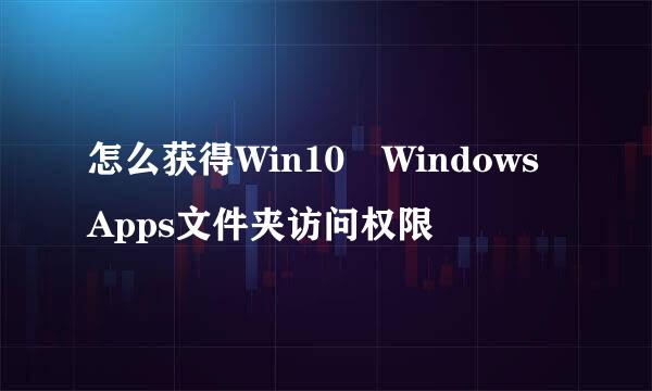 怎么获得Win10 WindowsApps文件夹访问权限