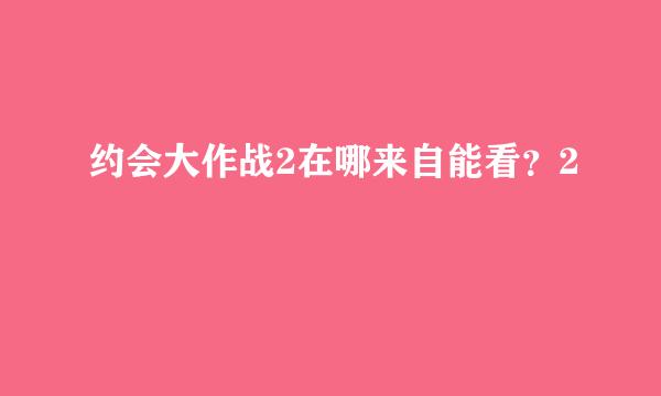 约会大作战2在哪来自能看？2