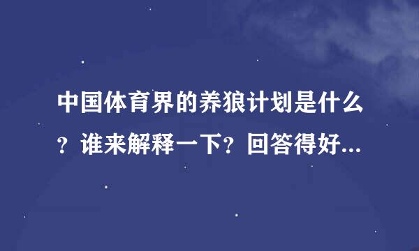 中国体育界的养狼计划是什么？谁来解释一下？回答得好重重有赏。不要百度百科上抄的比吸达一损教办乱板报条，要自己的理解。