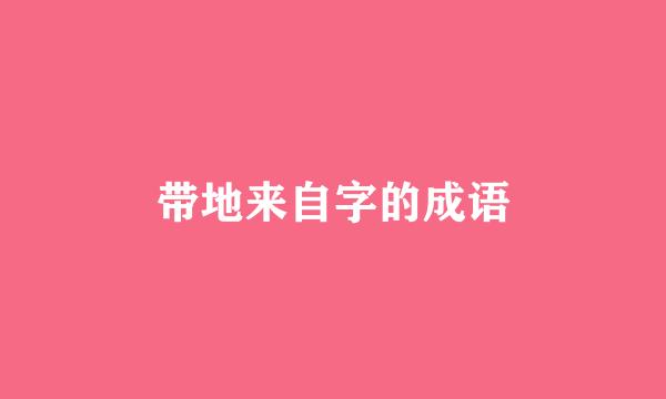 带地来自字的成语