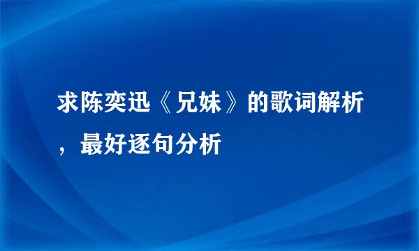 求陈奕迅《兄妹》的歌词解析，最好逐句分析