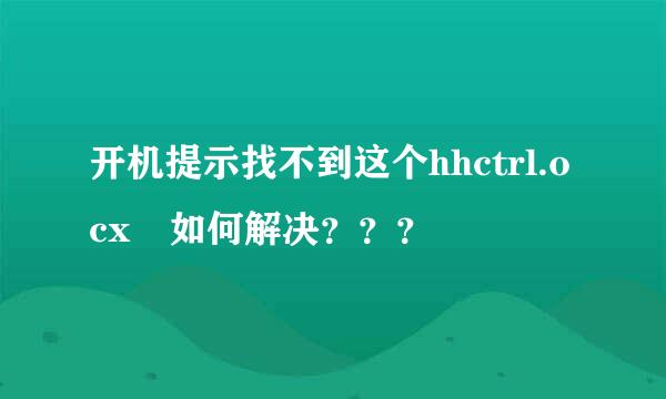 开机提示找不到这个hhctrl.ocx 如何解决？？？