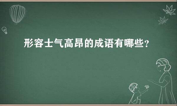 形容士气高昂的成语有哪些？