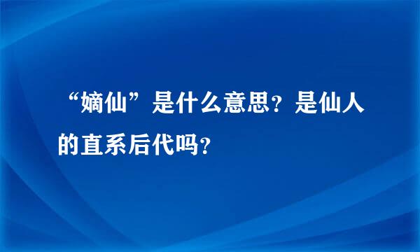 “嫡仙”是什么意思？是仙人的直系后代吗？