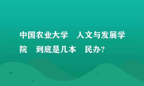 中国农业大学 人文与发展学院 到底是几本 民办?