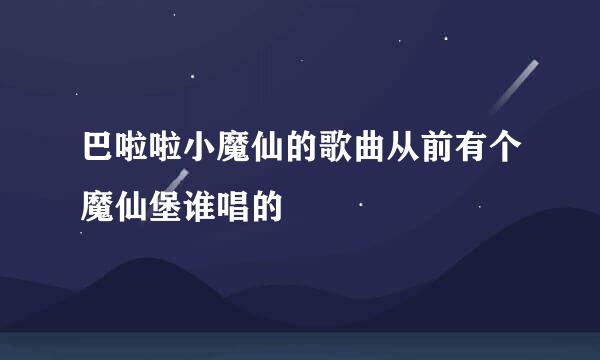 巴啦啦小魔仙的歌曲从前有个魔仙堡谁唱的