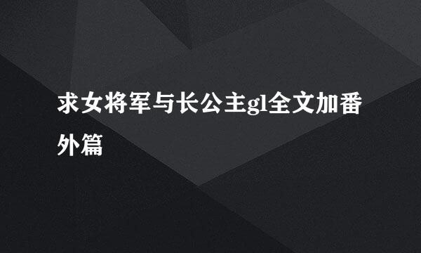 求女将军与长公主gl全文加番外篇