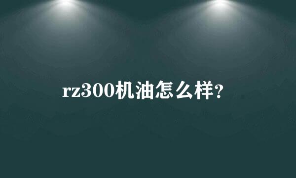 rz300机油怎么样？