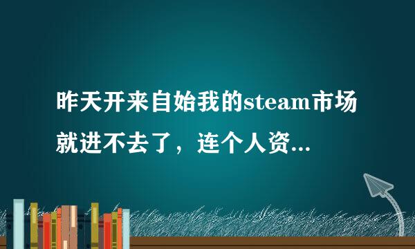 昨天开来自始我的steam市场就进不去了，连个人资料页都进不去。。。