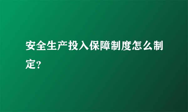 安全生产投入保障制度怎么制定？