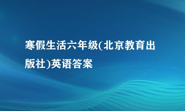 寒假生活六年级(北京教育出版社)英语答案