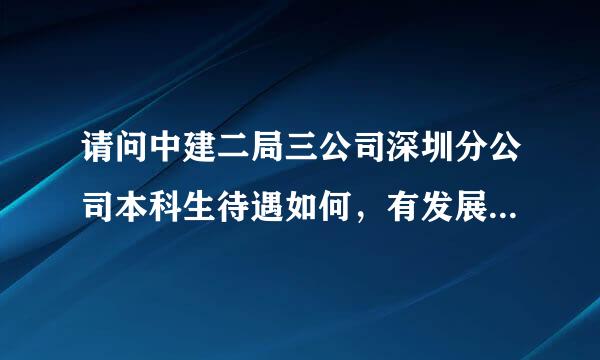 请问中建二局三公司深圳分公司本科生待遇如何，有发展空间吗？和二局三公司其他公司比较呢？高分求助！